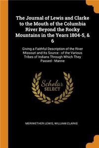 Journal of Lewis and Clarke to the Mouth of the Columbia River Beyond the Rocky Mountains in the Years 1804-5, & 6