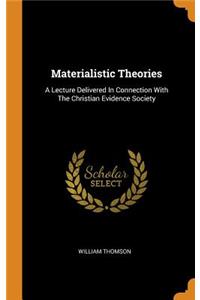Materialistic Theories: A Lecture Delivered In Connection With The Christian Evidence Society