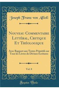 Nouveau Commentaire LittÃ©ral, Critique Et ThÃ©ologique, Vol. 8: Avec Rapport Aux Textes Primitifs Sur Tous Les Livres de Divines Ã?critures (Classic Reprint): Avec Rapport Aux Textes Primitifs Sur Tous Les Livres de Divines Ã?critures (Classic Reprint)