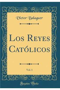 Los Reyes Católicos, Vol. 1 (Classic Reprint)