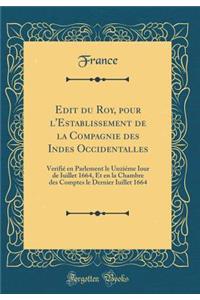 Edit Du Roy, Pour l'Establissement de la Compagnie Des Indes Occidentalles: VerifiÃ© En Parlement Le UnziÃ©me Iour de Iuillet 1664, Et En La Chambre Des Comptes Le Dernier Iuillet 1664 (Classic Reprint)