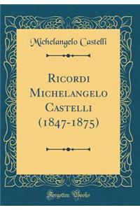 Ricordi Michelangelo Castelli (1847-1875) (Classic Reprint)