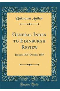 General Index to Edinburgh Review: January 1875-October 1889 (Classic Reprint)