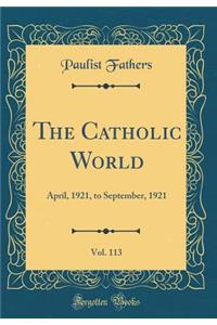 The Catholic World, Vol. 113: April, 1921, to September, 1921 (Classic Reprint)