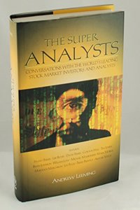 The Super Analysts: Conversations With The Worlds Leading Stock Market Investors And Analysts