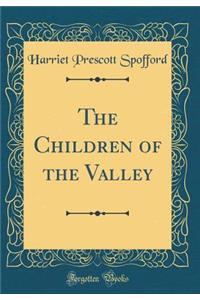 The Children of the Valley (Classic Reprint)