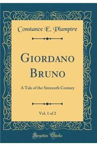 Giordano Bruno, Vol. 1 of 2: A Tale of the Sixteenth Century (Classic Reprint)