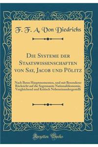 Die Systeme Der Staatswissenschaften Von Say, Jacob Und PÃ¶litz: Nach Ihren Hauptmomenten, Und Mit Besonderer RÃ¼cksicht Auf Die Sogennante NationalÃ¶konomie, Vergleichend Und Kritisch Nebeneinandergestellt (Classic Reprint)