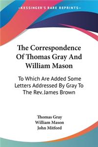 Correspondence Of Thomas Gray And William Mason
