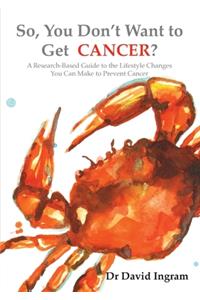 So, You Don't Want to Get CANCER?