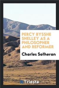 Percy Bysshe Shelley as a Philosopher and Reformer