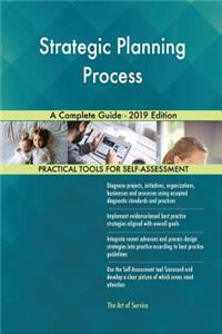 Strategic Planning Process A Complete Guide - 2019 Edition