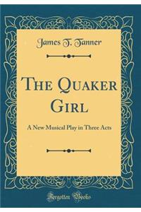 The Quaker Girl: A New Musical Play in Three Acts (Classic Reprint)