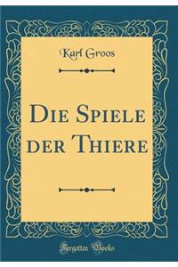 Die Spiele Der Thiere (Classic Reprint)