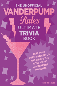 Unofficial Vanderpump Rules Ultimate Trivia Book: Test Your Superfan Status and Relive the Most Iconic Vanderpump Moments