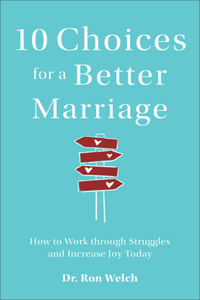 10 Choices for a Better Marriage - How to Work through Struggles and Increase Joy Today