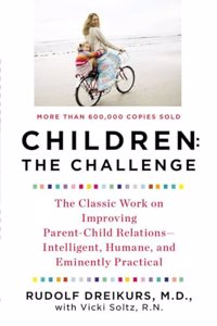 Children: The Challenge: The Classic Work On Improving Parent-Child Relations--Intelligent, Humane, And E Minently Practical (Plume)
