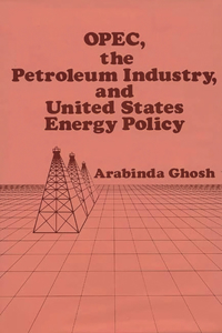 OPEC, the Petroleum Industry, and United States Energy Policy