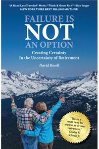 Failure Is Not an Option: Creating Certainty in the Uncertainty of Retirement