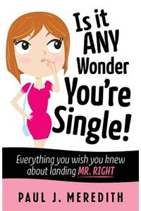 Is it ANY Wonder You're Single!