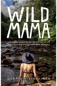 Wild Mama: One Woman's Quest to Live Her Best Life, Escape Traditional Parenthood, and Travel the World