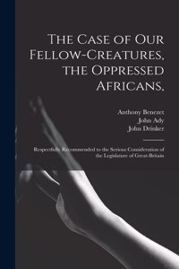 Case of Our Fellow-creatures, the Oppressed Africans,