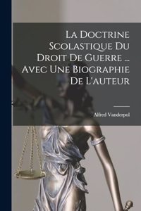 La doctrine scolastique du droit de guerre ... avec une biographie de l'auteur