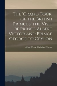 'Grand Tour' of the British Princes, the Visit of Prince Albert Victor and Prince George to Ceylon