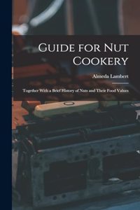 Guide for nut Cookery; Together With a Brief History of Nuts and Their Food Values