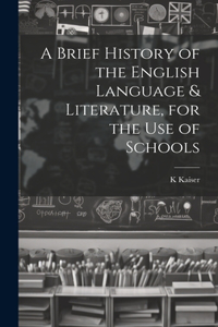 Brief History of the English Language & Literature, for the Use of Schools