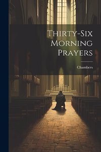 Thirty-Six Morning Prayers