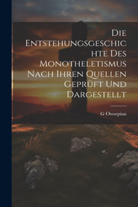Entstehungsgeschichte des Monotheletismus nach ihren Quellen geprüft und dargestellt [microform]