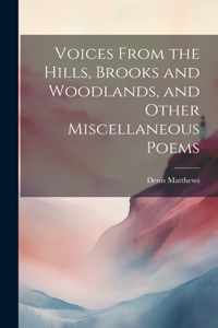 Voices From the Hills, Brooks and Woodlands, and Other Miscellaneous Poems