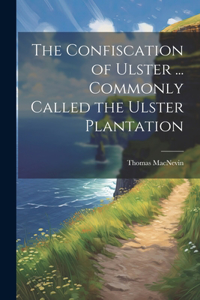 Confiscation of Ulster ... Commonly Called the Ulster Plantation