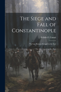 The Siege and Fall of Constantinople