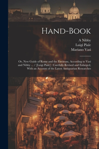 Hand-book; or, New Guide of Rome and the Environs, According to Vasi and Nibby ... / [Luigi Piale]; Carefully Revised and Enlarged, With an Account of the Latest Antiquarian Researches
