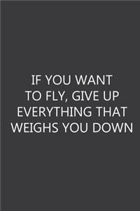 If you want to fly, give up everything that weighs you down