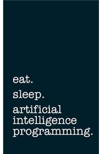 eat. sleep. artificial intelligence programming. - Lined Notebook
