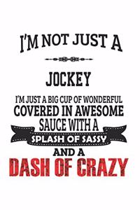 I'm Not Just A Jockey I'm Just A Big Cup Of Wonderful Covered In Awesome Sauce With A Splash Of Sassy And A Dash Of Crazy