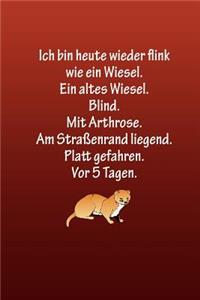 Ich bin heute wieder flink wie ein Wiesel. Ein altes Wiesel. Blind.