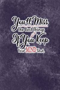 You'll Miss The Best Things If You Keep Your MIND Shut.