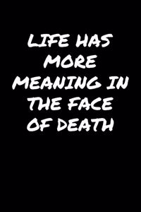 Life Has More Meaning In The Face Of Death