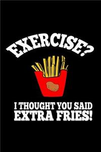 Exercise? I thought you said extra fries