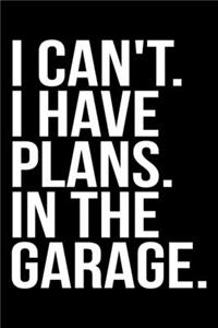 I Can't. I Have Plans. In The Garage.