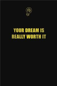 Your dream is really worth it