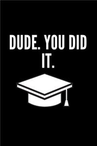 Dude. You Did It.