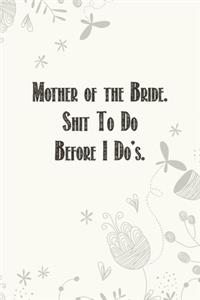 Mother of the Bride. Shit To Do Before I Do's.