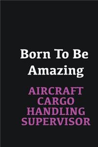 Born to me Amazing Aircraft Cargo Handling Supervisor