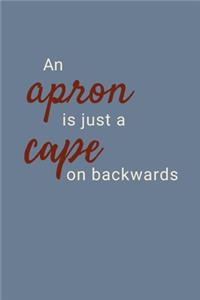 An Apron Is Just A Cape On Backwards