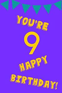 You're 9 Happy Birthday!